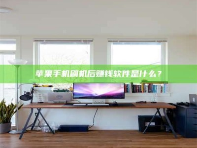 海口苹果手机刷机后赚钱软件是什么？