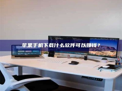 海口苹果手机下载什么软件可以赚钱？